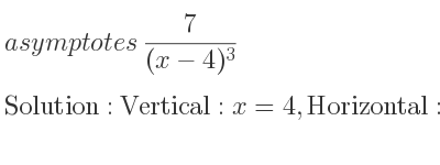 The asymptotes of 7/((x-4)^3) is Vertical: x=4,Horizontal: y=0